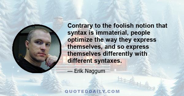 Contrary to the foolish notion that syntax is immaterial, people optimize the way they express themselves, and so express themselves differently with different syntaxes.