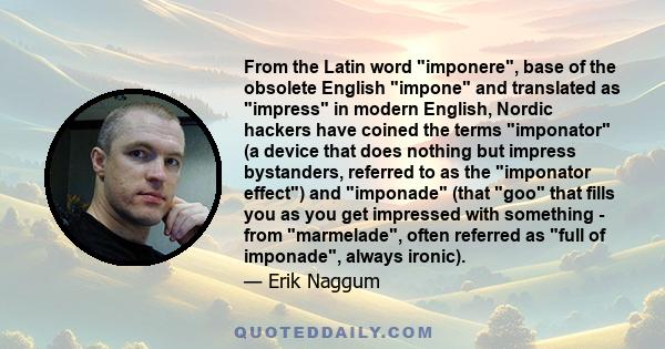 From the Latin word imponere, base of the obsolete English impone and translated as impress in modern English, Nordic hackers have coined the terms imponator (a device that does nothing but impress bystanders, referred