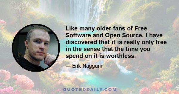 Like many older fans of Free Software and Open Source, I have discovered that it is really only free in the sense that the time you spend on it is worthless.