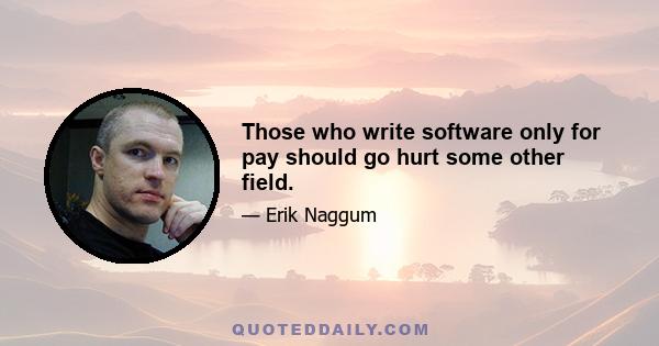 Those who write software only for pay should go hurt some other field.