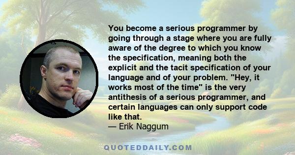 You become a serious programmer by going through a stage where you are fully aware of the degree to which you know the specification, meaning both the explicit and the tacit specification of your language and of your