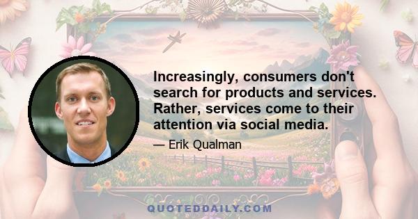 Increasingly, consumers don't search for products and services. Rather, services come to their attention via social media.