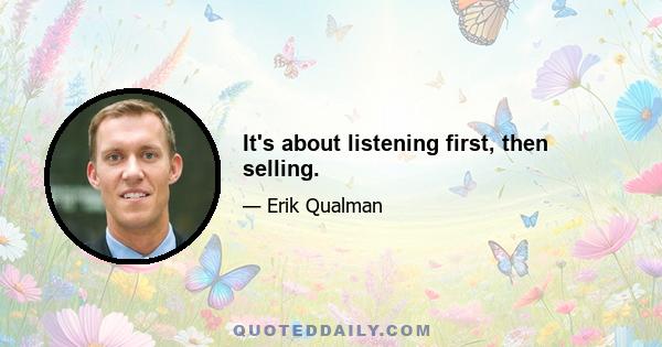 It's about listening first, then selling.