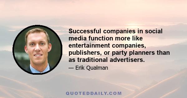 Successful companies in social media function more like entertainment companies, publishers, or party planners than as traditional advertisers.