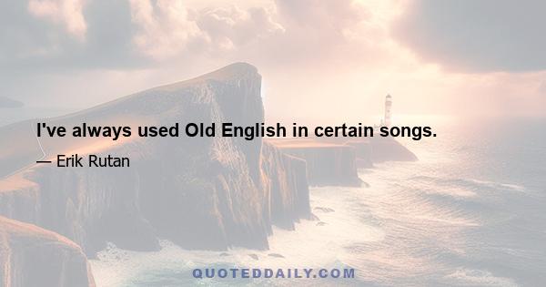 I've always used Old English in certain songs.