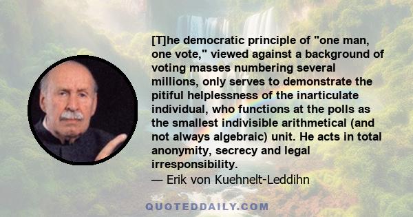 [T]he democratic principle of one man, one vote, viewed against a background of voting masses numbering several millions, only serves to demonstrate the pitiful helplessness of the inarticulate individual, who functions 