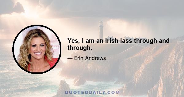 Yes, I am an Irish lass through and through.