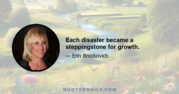 Each disaster became a steppingstone for growth.