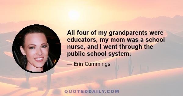 All four of my grandparents were educators, my mom was a school nurse, and I went through the public school system.