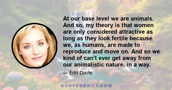 At our base level we are animals. And so, my theory is that women are only considered attractive as long as they look fertile because we, as humans, are made to reproduce and move on. And so we kind of can't ever get