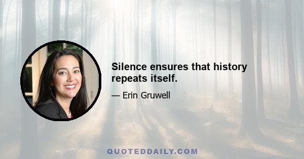 Silence ensures that history repeats itself.