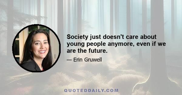 Society just doesn't care about young people anymore, even if we are the future.