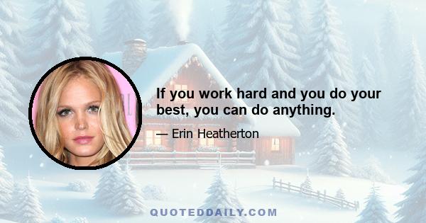 If you work hard and you do your best, you can do anything.