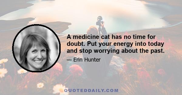 A medicine cat has no time for doubt. Put your energy into today and stop worrying about the past.