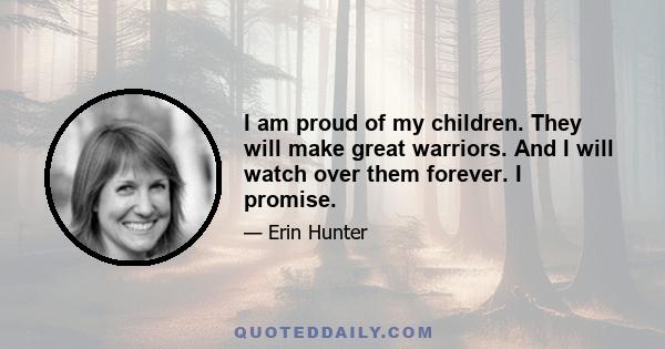 I am proud of my children. They will make great warriors. And I will watch over them forever. I promise.