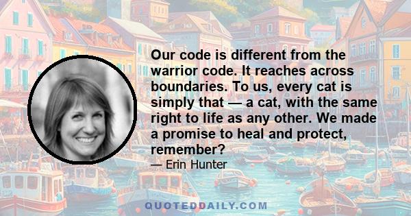 Our code is different from the warrior code. It reaches across boundaries. To us, every cat is simply that — a cat, with the same right to life as any other. We made a promise to heal and protect, remember?