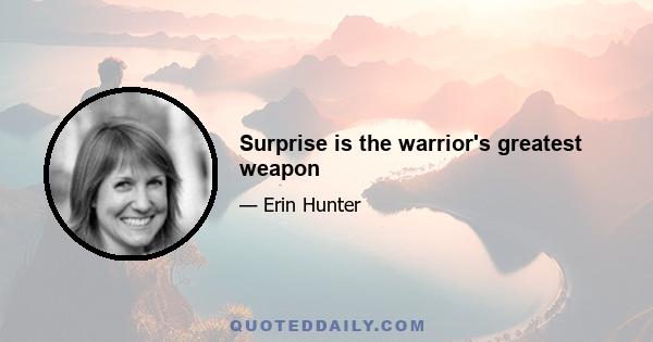 Surprise is the warrior's greatest weapon