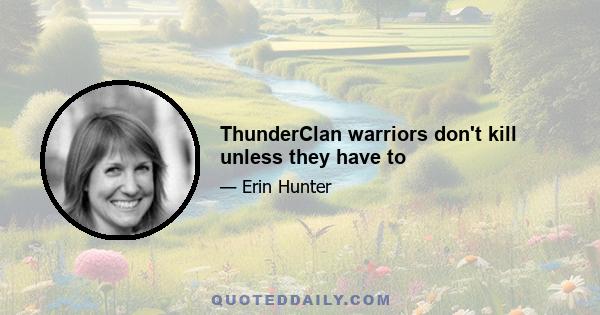 ThunderClan warriors don't kill unless they have to