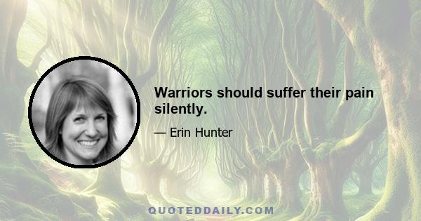 Warriors should suffer their pain silently.