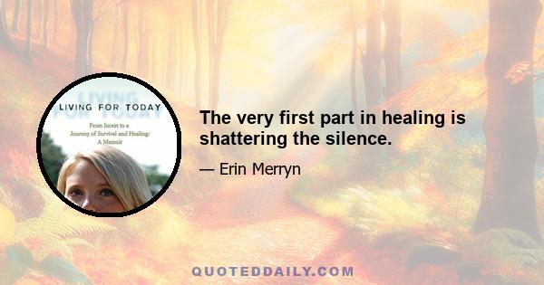 The very first part in healing is shattering the silence.