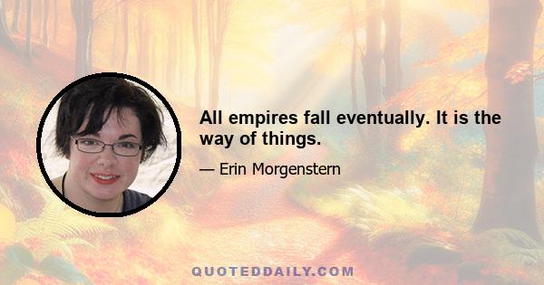 All empires fall eventually. It is the way of things.