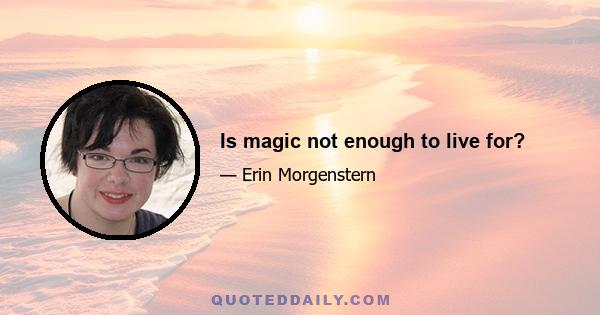 Is magic not enough to live for?