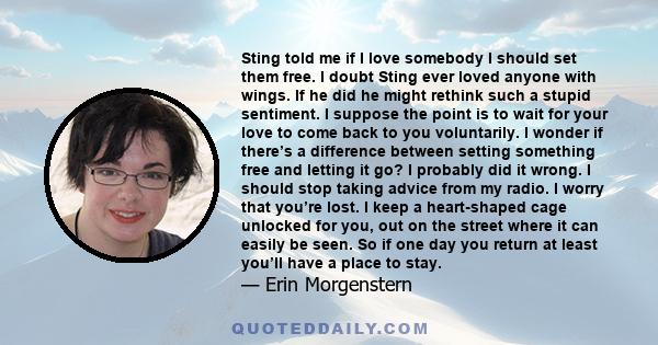 Sting told me if I love somebody I should set them free. I doubt Sting ever loved anyone with wings. If he did he might rethink such a stupid sentiment. I suppose the point is to wait for your love to come back to you