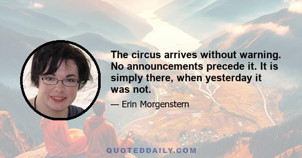 The circus arrives without warning. No announcements precede it. It is simply there, when yesterday it was not.