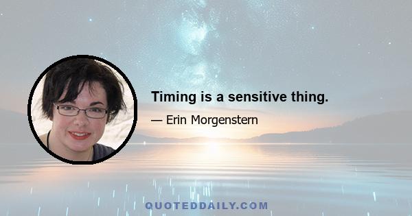 Timing is a sensitive thing.