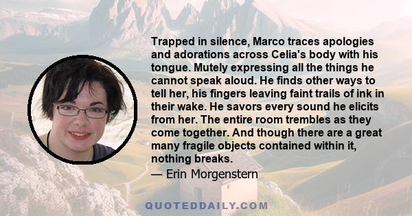 Trapped in silence, Marco traces apologies and adorations across Celia's body with his tongue. Mutely expressing all the things he cannot speak aloud. He finds other ways to tell her, his fingers leaving faint trails of 