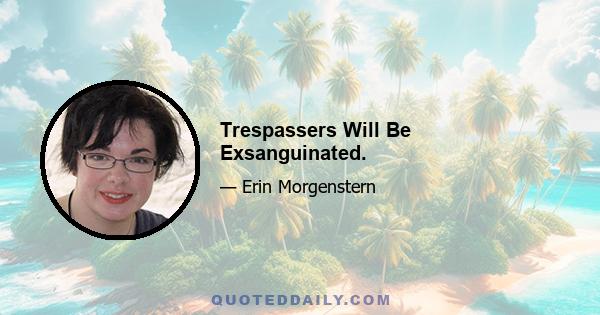 Trespassers Will Be Exsanguinated.