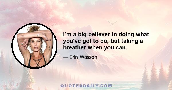 I'm a big believer in doing what you've got to do, but taking a breather when you can.