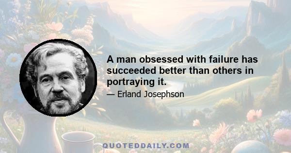 A man obsessed with failure has succeeded better than others in portraying it.