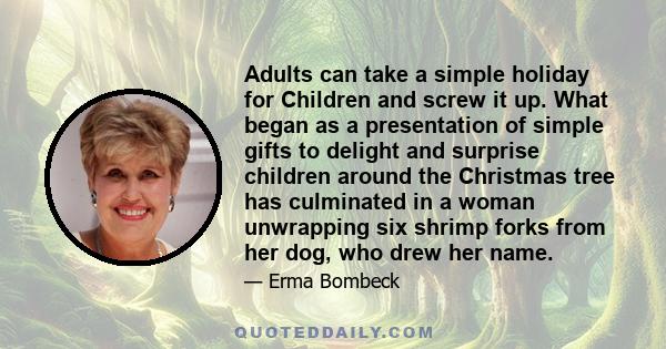 Adults can take a simple holiday for Children and screw it up. What began as a presentation of simple gifts to delight and surprise children around the Christmas tree has culminated in a woman unwrapping six shrimp