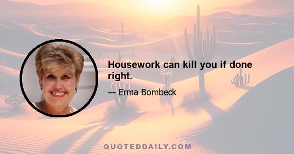 Housework can kill you if done right.