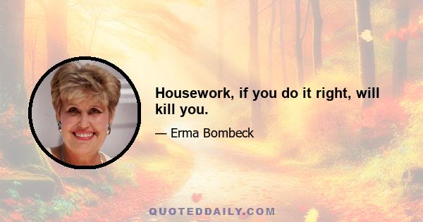 Housework, if you do it right, will kill you.