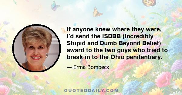 If anyone knew where they were, I'd send the ISDBB (Incredibly Stupid and Dumb Beyond Belief) award to the two guys who tried to break in to the Ohio penitentiary.