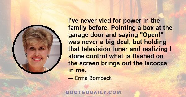 I've never vied for power in the family before. Pointing a box at the garage door and saying Open! was never a big deal, but holding that television tuner and realizing I alone control what is flashed on the screen