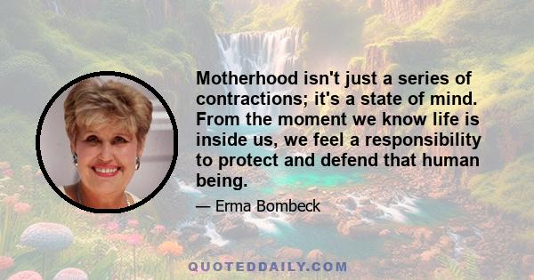 Motherhood isn't just a series of contractions; it's a state of mind. From the moment we know life is inside us, we feel a responsibility to protect and defend that human being.