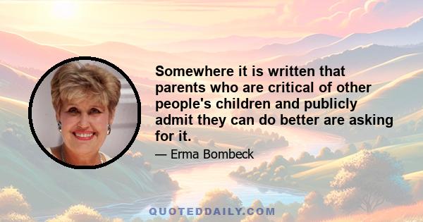 Somewhere it is written that parents who are critical of other people's children and publicly admit they can do better are asking for it.