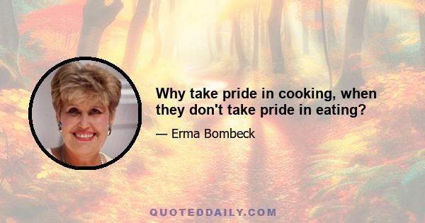 Why take pride in cooking, when they don't take pride in eating?