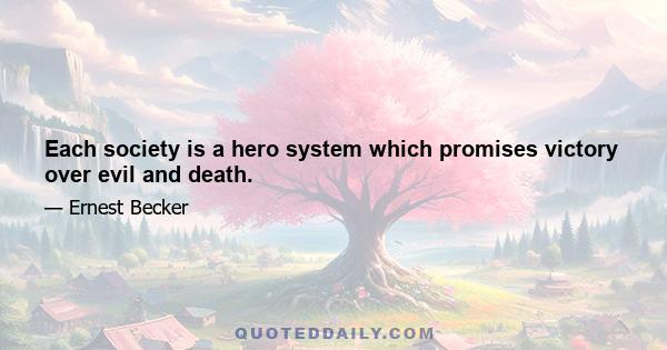 Each society is a hero system which promises victory over evil and death.