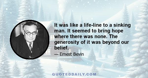 It was like a life-line to a sinking man. It seemed to bring hope where there was none. The generosity of it was beyond our belief.