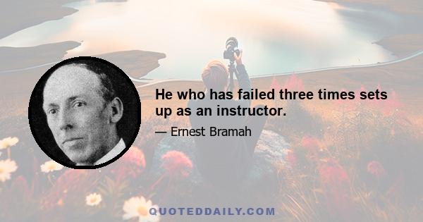 He who has failed three times sets up as an instructor.