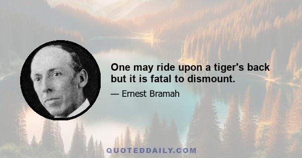 One may ride upon a tiger's back but it is fatal to dismount.