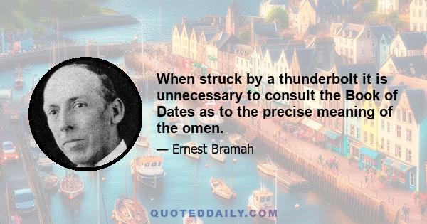 When struck by a thunderbolt it is unnecessary to consult the Book of Dates as to the precise meaning of the omen.