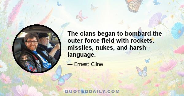 The clans began to bombard the outer force field with rockets, missiles, nukes, and harsh language.