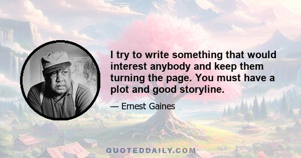 I try to write something that would interest anybody and keep them turning the page. You must have a plot and good storyline.