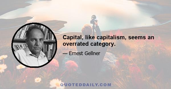 Capital, like capitalism, seems an overrated category.