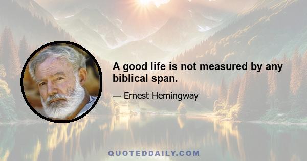 A good life is not measured by any biblical span.